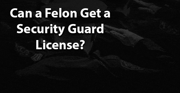 ¿Puede un delincuente obtener una licencia de guardia de seguridad?